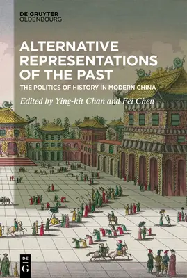 Reprezentări alternative ale trecutului: Politica istoriei în China modernă - Alternative Representations of the Past: The Politics of History in Modern China