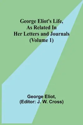 Viața lui George Eliot, așa cum este relatată în scrisorile și jurnalele ei (Volumul 1) - George Eliot's Life, as Related in Her Letters and Journals (Volume 1)