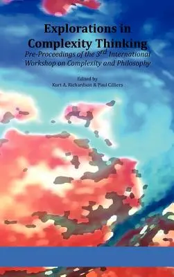 Explorări în gândirea complexității: Pre-procedentele celui de-al treilea atelier internațional privind complexitatea și filosofia - Explorations in Complexity Thinking: Pre-Proceedings of the 3rd International Workshop on Complexity and Philosophy