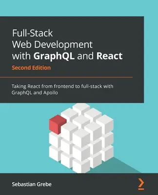 Full-Stack Web Development with GraphQL and React - Ediția a doua: Ducerea React de la frontend la full-stack cu GraphQL și Apollo - Full-Stack Web Development with GraphQL and React - Second Edition: Taking React from frontend to full-stack with GraphQL and Apollo