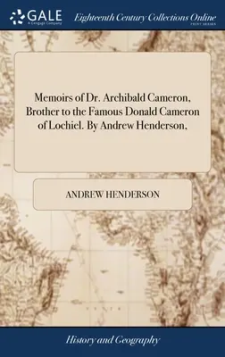 Memoriile Dr. Archibald Cameron, fratele celebrului Donald Cameron din Lochiel. De Andrew Henderson, - Memoirs of Dr. Archibald Cameron, Brother to the Famous Donald Cameron of Lochiel. By Andrew Henderson,