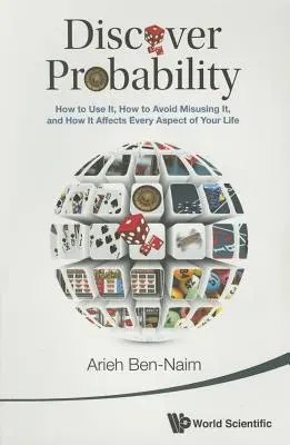 Descoperiți probabilitatea: cum să o folosiți, cum să evitați să o folosiți greșit și cum afectează fiecare aspect al vieții dumneavoastră - Discover Probability: How to Use It, How to Avoid Misusing It, and How It Affects Every Aspect of Your Life