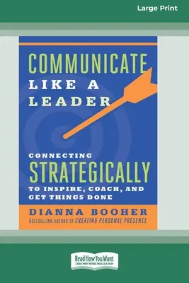 Comunică ca un lider: Conectarea strategică pentru a antrena, a inspira și a duce lucrurile la bun sfârșit [16 Pt Large Print Edition] - Communicate Like a Leader: Connecting Strategically to Coach, Inspire, and Get Things Done [16 Pt Large Print Edition]