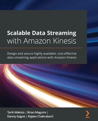 Streaming de date scalabil cu Amazon Kinesis: Proiectați și securizați aplicații de streaming de date foarte disponibile și rentabile cu Amazon Kinesis - Scalable Data Streaming with Amazon Kinesis: Design and secure highly available, cost-effective data streaming applications with Amazon Kinesis