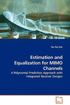 Estimare și egalizare pentru canalele MIMO - O abordare a predicției polinomiale cu proiecte integrate de receptoare - Estimation and Equalization for MIMO Channels - A Polynomial Prediction Approach with Integrated Receiver Designs