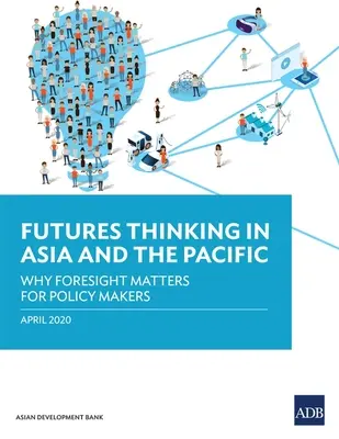 Gândirea prospectivă în Asia și Pacific: De ce este importantă previziunea pentru factorii de decizie politică - Futures Thinking in Asia and the Pacific: Why Foresight Matters for Policy Makers