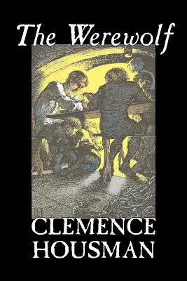 Vârcolacul de Clemence Housman, Fiction, Fantasy, Horror, Mystery & Detective - The Werewolf by Clemence Housman, Fiction, Fantasy, Horror, Mystery & Detective