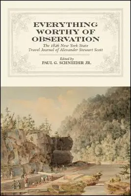 Everything Worthy of Observation: The 1826 New York State Travel Journal of Alexander Stewart Scott