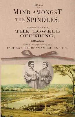 Mind Amongst the Spindles: O selecție din oferta Lowell - Mind Amongst the Spindles: A Selection from the Lowell Offering