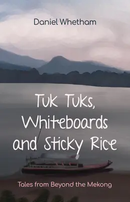 Tuk-Tuks, Whiteboards, and Sticky Rice: Povești de dincolo de Mekong - Tuk-Tuks, Whiteboards, and Sticky Rice: Tales from Beyond the Mekong