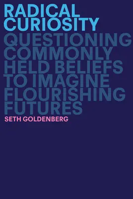 Curiozitate radicală: Punerea sub semnul întrebării a convingerilor comune pentru a imagina viitoruri înfloritoare - Radical Curiosity: Questioning Commonly Held Beliefs to Imagine Flourishing Futures