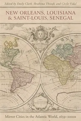 New Orleans, Louisiana, și Saint-Louis, Senegal: Orașe oglindă în lumea atlantică, 1659-2000s - New Orleans, Louisiana, and Saint-Louis, Senegal: Mirror Cities in the Atlantic World, 1659-2000s