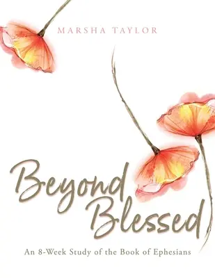Dincolo de binecuvântare: Un studiu de 8 săptămâni al cărții Efeseni - Beyond Blessed: An 8-Week Study of the Book of Ephesians