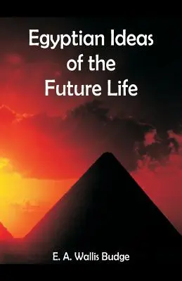 Idei egiptene despre viața viitoare - Egyptian Ideas of the Future Life