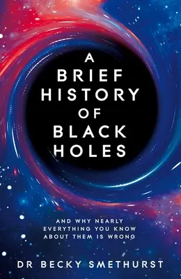 O scurtă istorie a găurilor negre: Și de ce aproape tot ce știți despre ele este greșit - A Brief History of Black Holes: And Why Nearly Everything You Know about Them Is Wrong