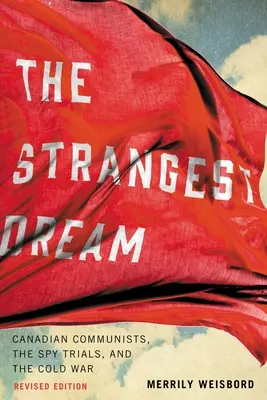 Cel mai ciudat vis: Canadian Communists, the Spy Trials, and the Cold War (Comuniștii canadieni, procesele spionilor și Războiul Rece) - The Strangest Dream: Canadian Communists, the Spy Trials, and the Cold War