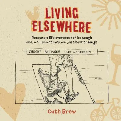 Să trăiești în altă parte: Pentru că o viață în străinătate poate fi grea și, ei bine, uneori trebuie doar să râzi - Living Elsewhere: Because a life overseas can be tough and, well, sometimes you just have to laugh