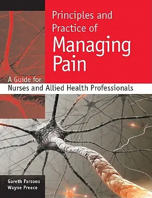 Principles and Practice of Managing Pain: A Guide for Nurses and Allied Health Professionals (Principiile și practica gestionării durerii: Ghid pentru asistenți medicali și profesioniști din domeniul sănătății) - Principles and Practice of Managing Pain: A Guide for Nurses and Allied Health Professionals