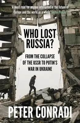 Cine a pierdut Rusia? From the Collapse of the USSR to Putin's War on Ukraine (De la prăbușirea URSS la războiul lui Putin împotriva Ucrainei) - Who Lost Russia?: From the Collapse of the USSR to Putin's War on Ukraine