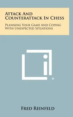 Atac și contraatac în șah: Planificarea jocului și gestionarea situațiilor neașteptate - Attack And Counterattack In Chess: Planning Your Game And Coping With Unexpected Situations
