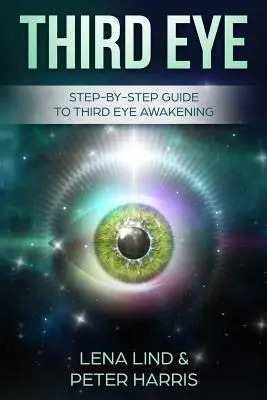 Al treilea ochi: Ghid pas cu pas pentru trezirea celui de-al treilea ochi - Third Eye: Step-By-Step Guide to Third Eye Awakening