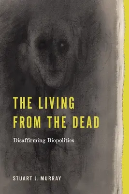 Cei vii din cei morți: dezafirmarea biopoliticii - The Living from the Dead: Disaffirming Biopolitics
