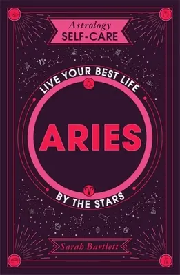 Astrologie Self-Care: Berbec: Trăiește-ți cea mai bună viață prin stele - Astrology Self-Care: Aries: Live Your Best Life by the Stars