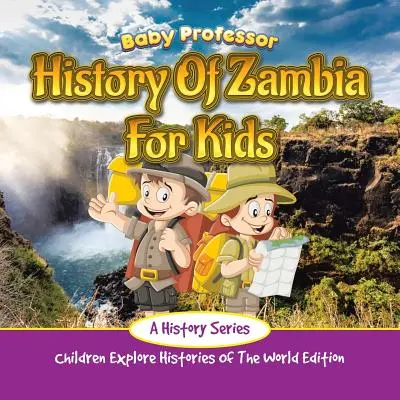 Istoria Zambiei pentru copii: A History Series - Copiii explorează istoriile lumii Edition - History Of Zambia For Kids: A History Series - Children Explore Histories Of The World Edition