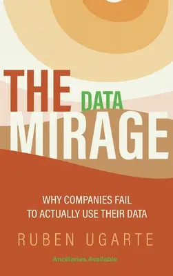 Mirajul datelor: De ce companiile nu reușesc să își folosească efectiv datele - Data Mirage: Why Companies Fail to Actually Use Their Data