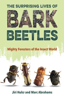 The Surprising Lives of Bark Beetles: Puternicii pădurari ai lumii insectelor (Mighty Foresters of the Insect World) - The Surprising Lives of Bark Beetles: Mighty Foresters of the Insect World