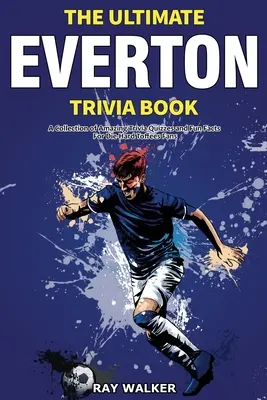 The Ultimate Everton Trivia Book: O colecție de quiz-uri uimitoare și fapte amuzante pentru fanii înrăiți ai lui Toffees! - The Ultimate Everton Trivia Book: A Collection of Amazing Trivia Quizzes and Fun Facts for Die-Hard Toffees Fans!