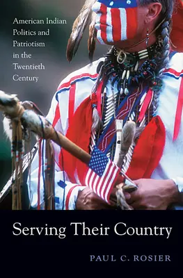 În slujba țării lor: Politica și patriotismul indienilor americani în secolul al XX-lea - Serving Their Country: American Indian Politics and Patriotism in the Twentieth Century