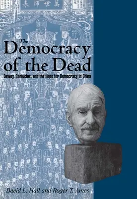 Democrația morților: Dewey, Confucius și speranța pentru democrație în China - The Democracy of the Dead: Dewey, Confucius, and the Hope for Democracy in China
