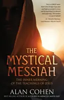 Mesia mistic: Semnificația interioară a învățăturilor lui Iisus: The Inner Meaning of the Teachings of Jesus - The Mystical Messiah: The Inner Meaning of the Teachings of Jesus