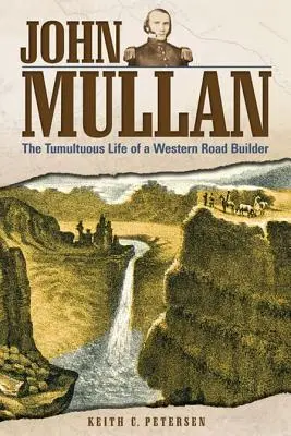 John Mullan: Viața tumultoasă a unui constructor de drumuri din vest - John Mullan: The Tumultuous Life of a Western Road Builder