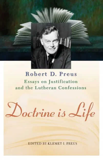 Doctrina este viață: Eseurile lui Robert D. Preus despre justificare și confesiunile luterane - Doctrine Is Life: The Essays of Robert D. Preus on Justification and the Lutheran Confessions