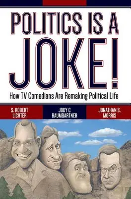 Politica este o glumă! How TV Comedians Are Remaking Political Life - Politics Is a Joke!: How TV Comedians Are Remaking Political Life