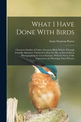 What I Have Done With Birds; Studii de caracter ale păsărilor nativ americane pe care, prin avansuri amicale, le-am determinat să pozeze pentru mine sau am reușit să le ph - What I Have Done With Birds; Character Studies of Native American Birds Which, Through Friendly Advances, I Induced to Pose for me, or Succeeded in Ph
