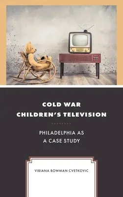 Televiziunea pentru copii din Războiul Rece: Philadelphia ca studiu de caz - Cold War Children's Television: Philadelphia as a Case Study