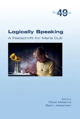 Logic vorbind. Un Festschrift pentru Marie Duz - Logically Speaking. A Festschrift for Marie Duz