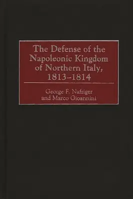 Apărarea Regatului Napoleonian al Italiei de Nord, 1813-1814 - The Defense of the Napoleonic Kingdom of Northern Italy, 1813-1814