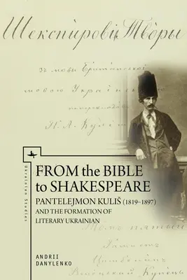 De la Biblie la Shakespeare: Pantelejmon Kulis (1819-1897) și formarea literaturii ucrainene - From the Bible to Shakespeare: Pantelejmon Kulis (1819-1897) and the Formation of Literary Ukrainian