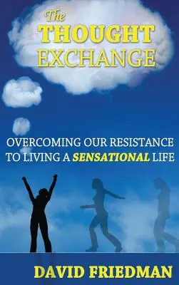 The Thought Exchange: Depășirea rezistenței noastre de a trăi o viață senzațională - The Thought Exchange: Overcoming Our Resistance to Living a Sensational Life