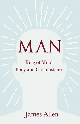 Omul - rege al minții, al trupului și al împrejurărilor - Man - King of Mind, Body and Circumstance