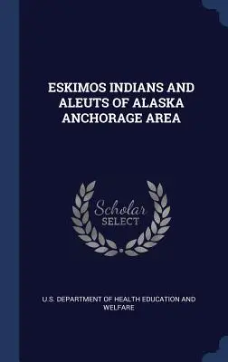 Indienii eschimoși și aleuti din zona Anchorage din Alaska - Eskimos Indians and Aleuts of Alaska Anchorage Area
