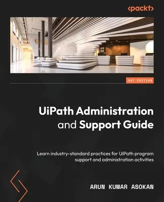 Ghid de administrare și asistență UiPath: Aflați practicile standard din industrie pentru activitățile de administrare și suport ale programului UiPath - UiPath Administration and Support Guide: Learn industry-standard practices for UiPath program support and administration activities