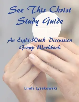 Vedeți-l pe acest Hristos Ghid de studiu: Caiet de lucru pentru grupuri de discuții pe opt săptămâni - See This Christ Study Guide: An Eight-Week Discussion Group Workbook