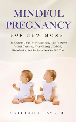 Mindful Pregnancy for New Moms: Ghidul suprem pentru primul an, la ce să te aștepți pentru fiecare trimestru, hipnonaștere, naștere, alăptare, an - Mindful Pregnancy for New Moms: The Ultimate Guide for the First Year, What to Expect for Each Trimester, Hypnobirthing, Childbirth, Breastfeeding, an