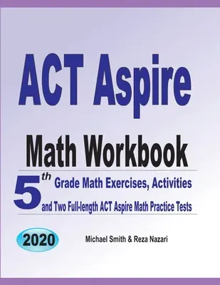 Caiet de exerciții ACT Aspire Math: Exerciții de matematică pentru clasa a 5-a, activități și două teste de practică ACT Aspire Math complete - ACT Aspire Math Workbook: 5th Grade Math Exercises, Activities, and Two Full-Length ACT Aspire Math Practice Tests