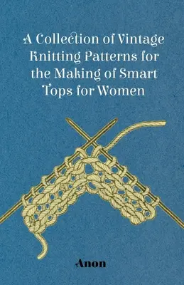 O colecție de modele de tricotat de epocă pentru realizarea de topuri inteligente pentru femei - A Collection of Vintage Knitting Patterns for the Making of Smart Tops for Women